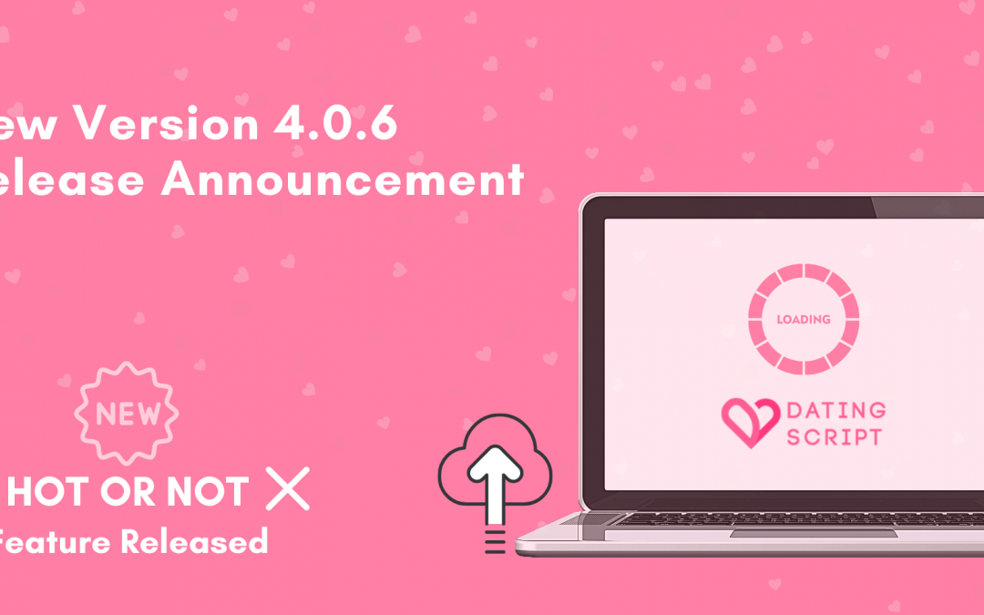 New Dating Script v4.0.6 Release: It’s hot!?