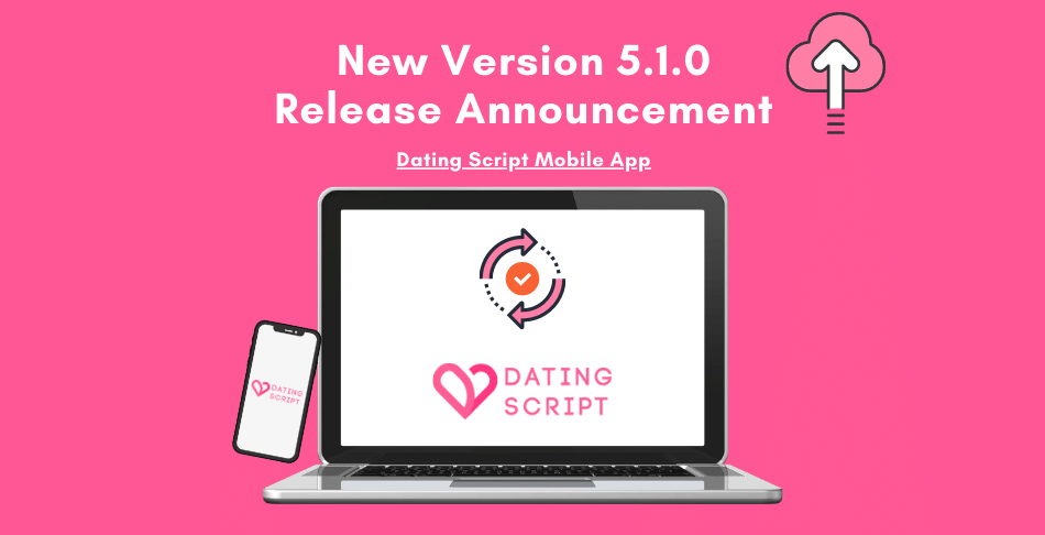 New Dating Script version 5.1.0 released with added features on Dating Script Mobile App
